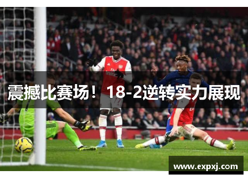 震撼比赛场！18-2逆转实力展现